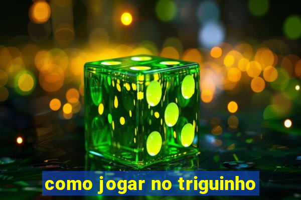 como jogar no triguinho